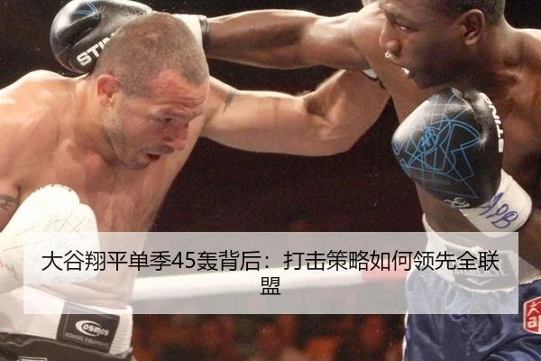 大谷翔平单季45轰背后：打击策略如何领先全联盟